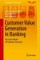 Customer Value Generation in Banking