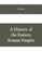 A History of the Eastern Roman Empire
