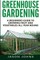 Greenhouse Gardening - A Beginners Guide To Growing Fruit and Vegetables All Year Round
