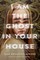 I Am the Ghost in Your House
