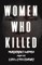 Women Who Killed - Murderous Women from the 18th & 19th Century