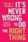 It's Never Wrong to Do the Right Thing