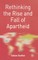Rethinking the Rise and Fall of Apartheid
