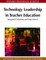 Technology Leadership in Teacher Education