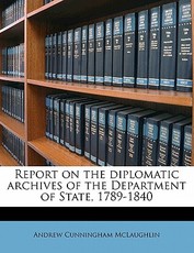 Report on the Diplomatic Archives of the Department of State, 1789-1840