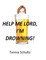 Help Me Lord, I'm Drowning