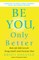 Be You, Only Better
