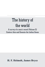 The history of the world; a survey of a man's record (Volume II) Eastern Asia and Oceania-the Indian Ocean