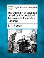 The Question of Privilege Raised by the Decision in the Case of Stockdale V. Hansard.