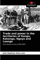 Trade and power in the territories of Kongo, Kakongo, Ngoyo and Loango Trade and power in the territories of Kongo, Kakongo, Ngoyo and Loango