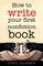 How to Write Your First Nonfiction Book