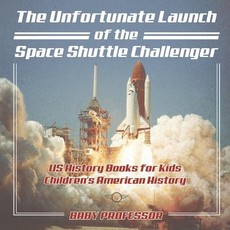 The Unfortunate Launch of the Space Shuttle Challenger - US History Books for Kids Children's American History The Unfortunate Launch of the Space Shuttle Challenger - US History Books for Kids Children's American History