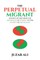 The Perpetual Migrant