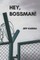 Hey, Bossman!