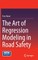 The Art of Regression Modeling in Road Safety