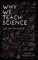 Why We Teach Science (and Why We Should)