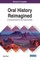 Oral History Reimagined: Emerging Research and Opportunities