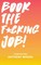 Book The Fucking Job!