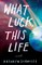What Luck, This Life