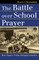 The Battle Over School Prayer