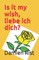 Is it my wish, liebe ich dich?