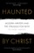 Haunted by Christ