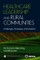 Healthcare Leadership and Rural Communities: Challenges, Strategies, and Solutions