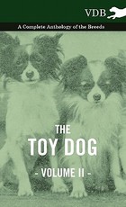 The Toy Dog Vol. II. - A Complete Anthology of the Breeds