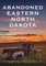 Abandoned Eastern North Dakota: Pure Decay of the Peace Garden State