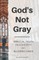 God's Not Gray