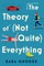 The Theory of (Not Quite) Everything