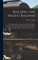 Building the Pacific Railway; the Construction-story of America's First Iron Thoroughfare Between the Missouri River and California, From the Inception of the Great Idea to the Day, May 10, 1869, When the Union Pacific and the Central Pacific Joined...