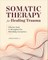 Somatic Therapy for Healing Trauma