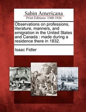 Observations on Professions, Literature, Manners, and Emigration in the United States and Canada Observations on Professions, Literature, Manners, and Emigration in the United States and Canada