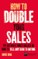 How to Double Your Sales