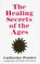 The Healing Secrets of the Ages