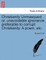 Christianity Unmasqued; Or, Unavoidable Ignorance Preferable to Corrupt Christianity. a Poem, Etc.