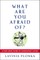 What Are You Afraid Of?