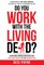 Do You Work with the Living Dead?