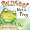 Pollywog! Not a Frog
