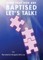 Now That You Are Baptised, Let's Talk!