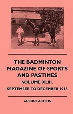 The Badminton Magazine of Sports and Pastimes - Volume XLIII. - September to December 1915 The Badminton Magazine of Sports and Pastimes - Volume XLIII. - September to December 1915