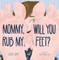 Mommy, Will You Massage My Feet?