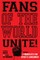 Fans of the World, Unite!