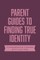 Parent Guides to Finding True Identity