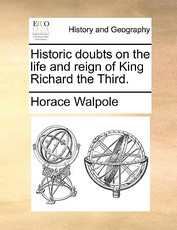 Historic Doubts on the Life and Reign of King Richard the Third. Historic Doubts on the Life and Reign of King Richard the Third.