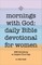 Mornings with God: Daily Bible Devotional for Women