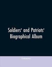 Soldiers' and patriots' biographical album Soldiers' and patriots' biographical album