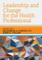 Leadership and Change for the Health Professional