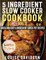 5 Ingredient Slow Cooker Cookbook - Volume 2 ***Large Print Edition***
